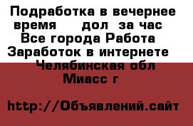 Подработка в вечернее время. 10 дол. за час - Все города Работа » Заработок в интернете   . Челябинская обл.,Миасс г.